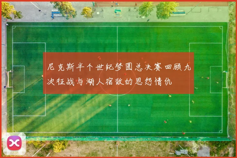 尼克斯半个世纪梦圆总决赛回顾九次征战与湖人宿敌的恩怨情仇